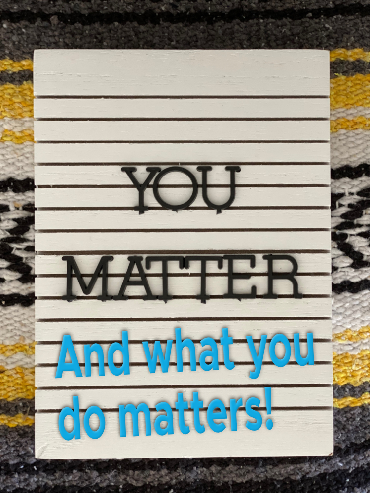 you matter what you do matter you are loved